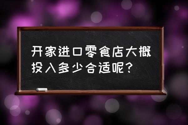 进口零食店的营销策划 开家进口零食店大概投入多少合适呢？