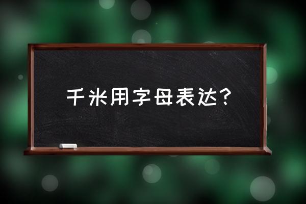 千米又叫做什么用字母表示 千米用字母表达？