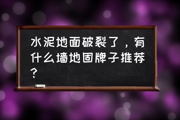 地固品牌十大排名 水泥地面破裂了，有什么墙地固牌子推荐？