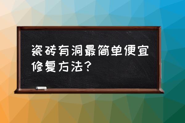 瓷砖修复 瓷砖有洞最简单便宜修复方法？