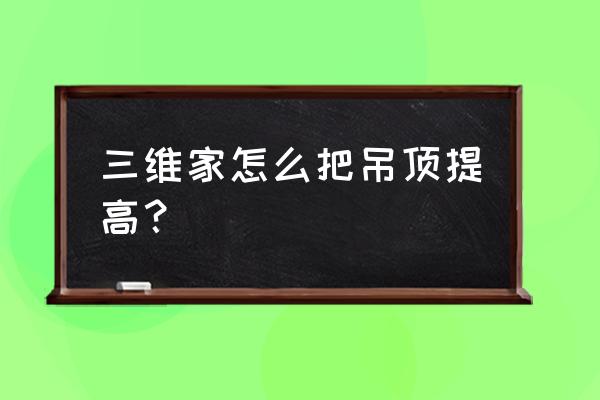 楼层不够高怎么吊顶好看 三维家怎么把吊顶提高？