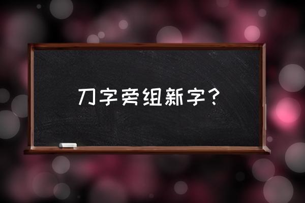 刀字头的字一共有几个 刀字旁组新字？