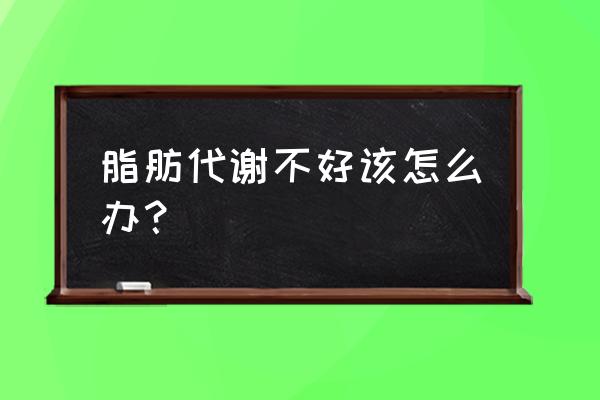 吃什么可以提高新陈代谢高效减脂 脂肪代谢不好该怎么办？