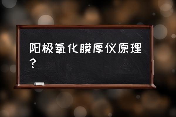 阳极氧化专用电源工作原理 阳极氧化膜厚仪原理？