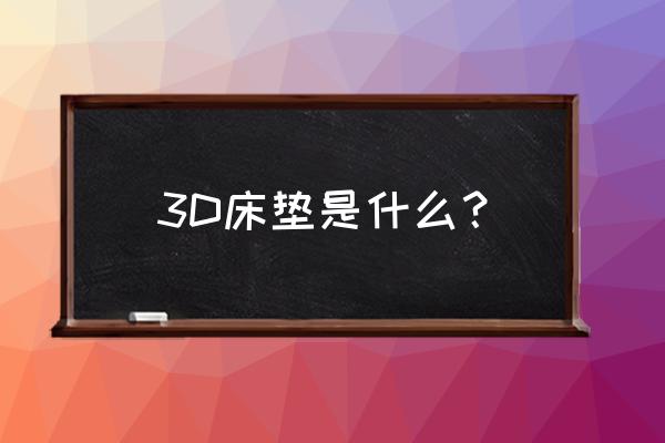 床垫是什么 3D床垫是什么？