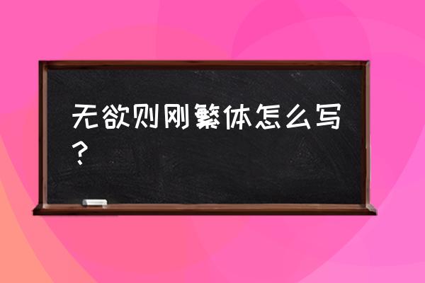 钢怎么写 无欲则刚繁体怎么写？