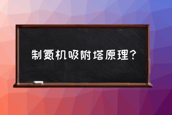 吸附制氮机说明书 制氮机吸附塔原理？