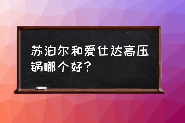 爱仕达和苏泊尔是一个牌子吗 苏泊尔和爱仕达高压锅哪个好？