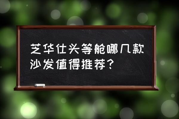 芝华士真皮沙发价格 芝华仕头等舱哪几款沙发值得推荐？