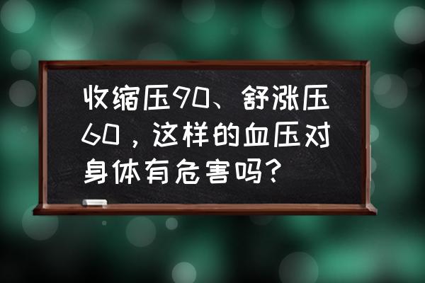 收缩压高的原因 收缩压90、舒涨压60，这样的血压对身体有危害吗？