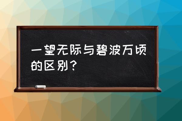 碧波万顷什么意思啊 一望无际与碧波万顷的区别？