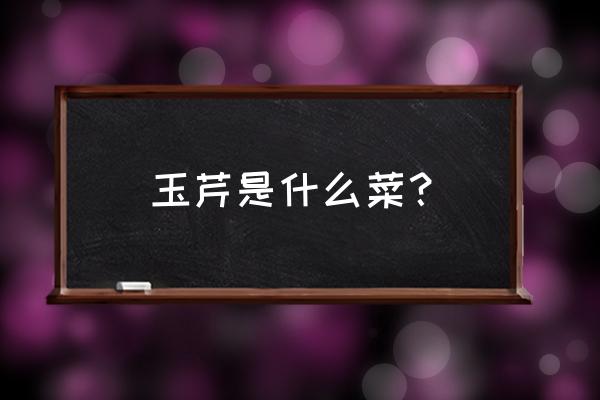 张家港凤凰镇有潜力吗 玉芹是什么菜？