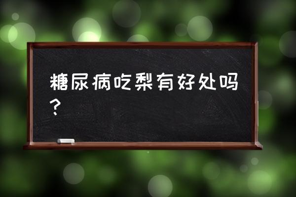 每天一个梨有什么好处 糖尿病吃梨有好处吗？