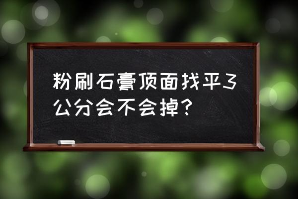 抹灰石膏生产线 粉刷石膏顶面找平3公分会不会掉？