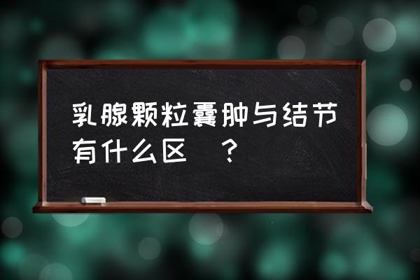 乳腺肿物和乳腺结节区别 乳腺颗粒囊肿与结节有什么区別？