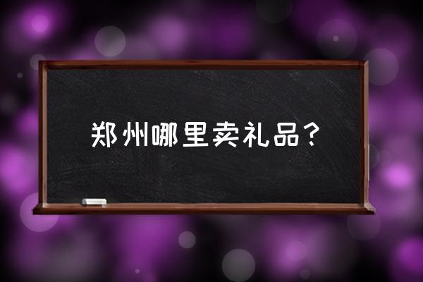 郑州礼品回收 郑州哪里卖礼品？