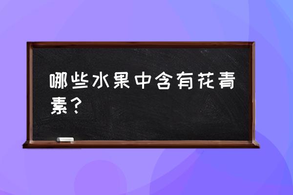 花青素的食物 哪些水果中含有花青素？