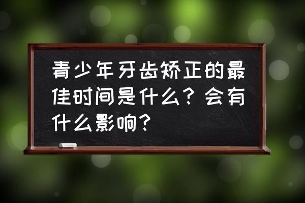 几岁可以带牙套 青少年牙齿矫正的最佳时间是什么？会有什么影响？