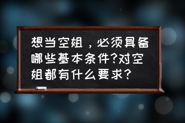 普通人怎么报考空姐 想当空姐，必须具备哪些基本条件?对空姐都有什么要求？