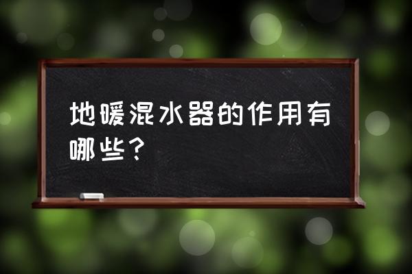 地暖混水器的优缺点 地暖混水器的作用有哪些？