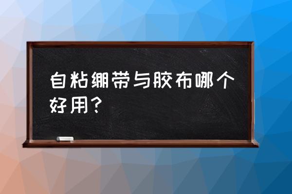 医用纱布绷带和纱布的区别 自粘绷带与胶布哪个好用？