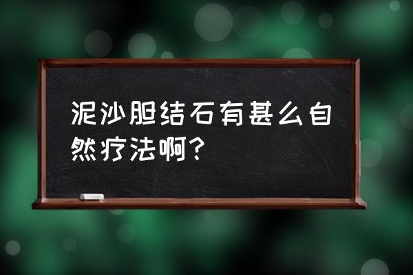 胆结石吃什么茶好得快 泥沙胆结石有甚么自然疗法啊？