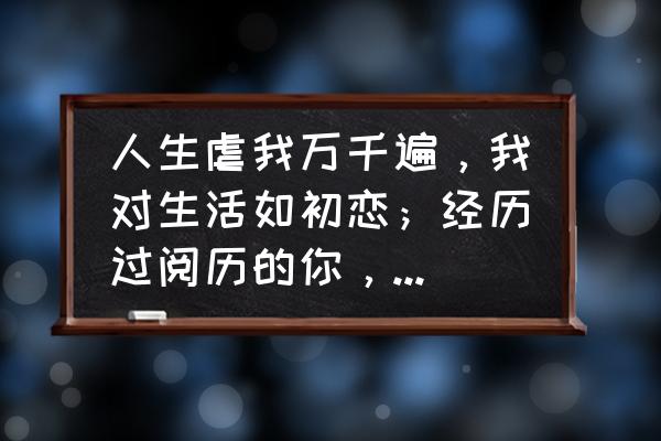 问道2023年永久兑换码 人生虐我万千遍，我对生活如初恋；经历过阅历的你，怎么理解呢？