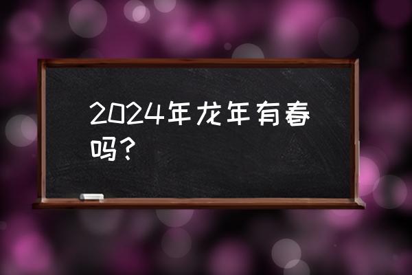 2024龙年犯哪个属相 2024年龙年有春吗？