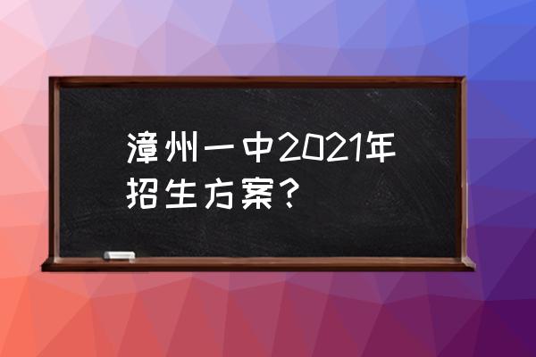 漳州一中招生中英班名单 漳州一中2021年招生方案？