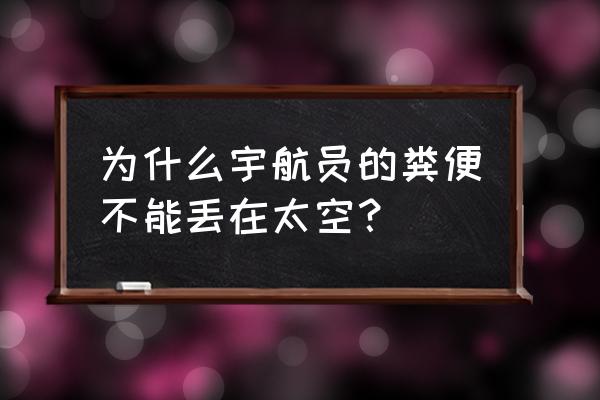 nasa地球引力的作用 为什么宇航员的粪便不能丢在太空？