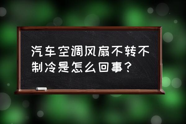 空调风机盘管出风但风不冷 汽车空调风扇不转不制冷是怎么回事？