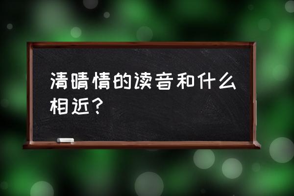 君怎么拼读 清晴情的读音和什么相近？