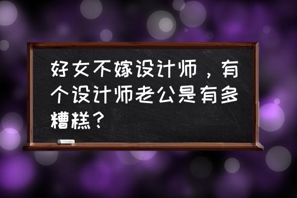 室内设计小达人 好女不嫁设计师，有个设计师老公是有多糟糕？