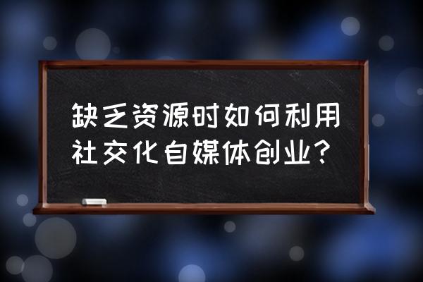 抖音本地化商圈招商 缺乏资源时如何利用社交化自媒体创业？