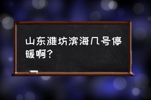 潍坊滨海度假酒店电话 山东潍坊滨海几号停暖啊？