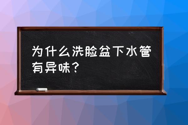 面盆下水管 为什么洗脸盆下水管有异味？