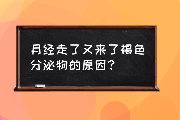 来完例假几天后又出血褐色 月经走了又来了褐色分泌物的原因？