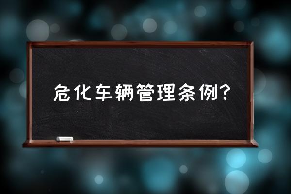 所有的危险货物运输专用车 危化车辆管理条例？