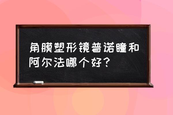 人工角膜在哪医院能做 角膜塑形镜普诺瞳和阿尔法哪个好？