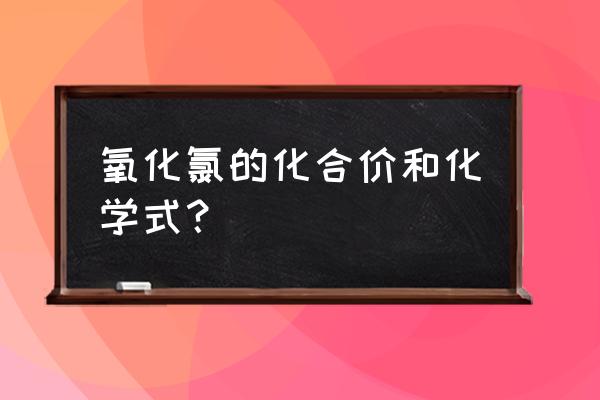 氯元素的化合价 氧化氯的化合价和化学式？