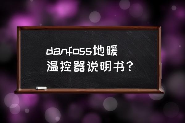 丹佛斯电地暖官网 danfoss地暖温控器说明书？