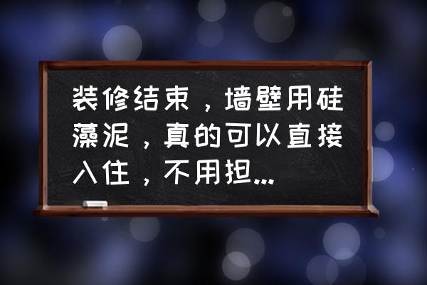 硅藻泥真正除甲醛吗 装修结束，墙壁用硅藻泥，真的可以直接入住，不用担心甲醛吗？