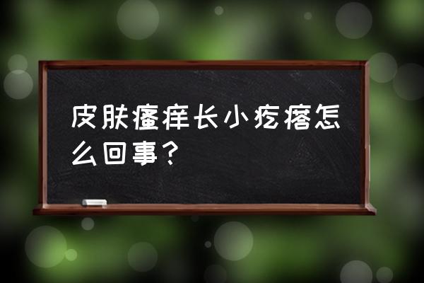 身上长小疙瘩痒是怎么回事 皮肤瘙痒长小疙瘩怎么回事？