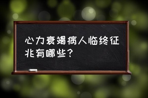 心衰一二三四级的表现 心力衰竭病人临终征兆有哪些？