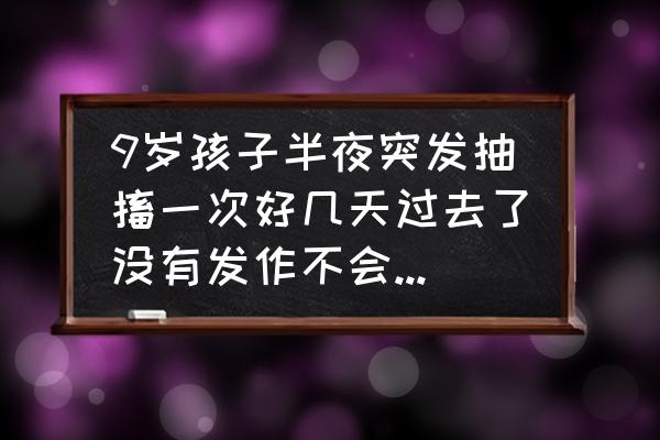 癫痫一般多久发生一次 9岁孩子半夜突发抽搐一次好几天过去了没有发作不会是癫痫吧？