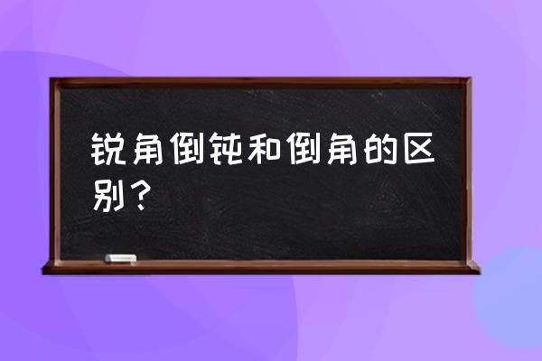 尖角煞和直角煞区别图片 锐角倒钝和倒角的区别？