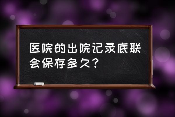 24小时出院记录模板 医院的出院记录底联会保存多久？