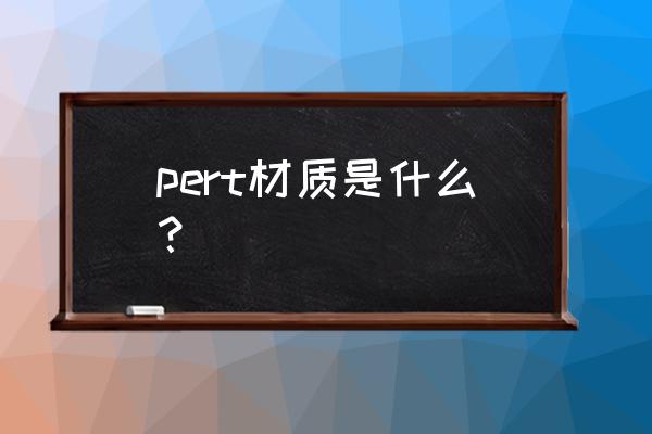pert管材 pert材质是什么？
