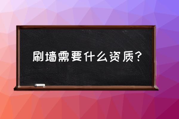 没经验可以自己刷墙吗 刷墙需要什么资质？