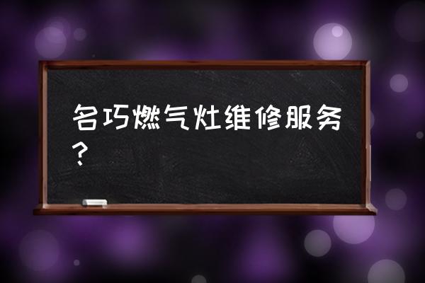 煤气灶维修官网 名巧燃气灶维修服务？